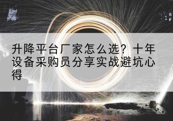 如东升降平台厂家-怎么选？十年设备采购员分享实战避坑心得